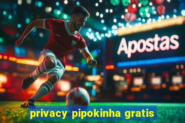 privacy pipokinha gratis